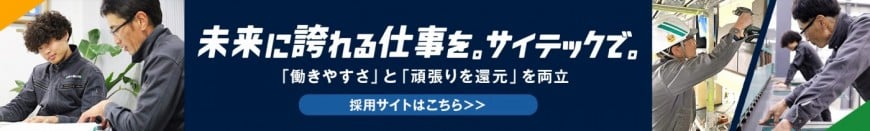 採用サイトはこちら>> 未来に誇れる仕事を。サイテックで。「働きやすさ」と「頑張りを還元」を両立